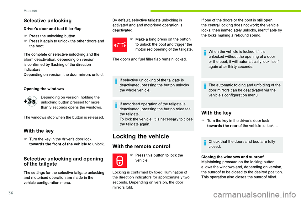 CITROEN C5 AIRCROSS 2019 Owners Guide 36
Selective unlocking
Driver's door and fuel filler flap
F
P
ress the unlocking button.
F
P
ress it again to unlock the other doors and
the boot.
The complete or selective unlocking and the CITROEN C5 AIRCROSS 2019 Owners Guide 36
Selective unlocking
Driver's door and fuel filler flap
F
P
ress the unlocking button.
F
P
ress it again to unlock the other doors and
the boot.
The complete or selective unlocking and the