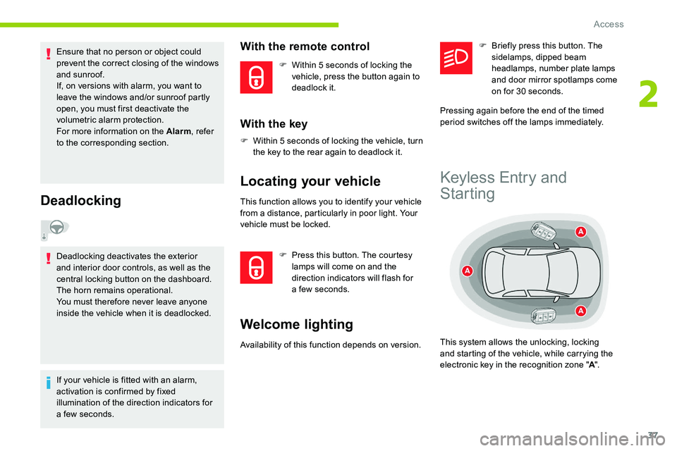 CITROEN C5 AIRCROSS 2019 Owners Guide 37
Ensure that no person or object could
prevent the correct closing of the windows
and sunroof.
If, on versions with alarm, you want to
leave the windows and/or sunroof partly
open, you must firs CITROEN C5 AIRCROSS 2019 Owners Guide 37
Ensure that no person or object could
prevent the correct closing of the windows
and sunroof.
If, on versions with alarm, you want to
leave the windows and/or sunroof partly
open, you must firs
