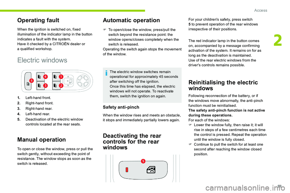 CITROEN C5 AIRCROSS 2019  Owners Manual 51
Operating fault
When the ignition is switched on, fixed 
illumination of the indicator lamp in the button 
indicates a  fault with the system.
Have it checked by a
  CITROËN dealer or 
a
 

qualif