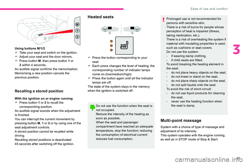 CITROEN C5 AIRCROSS 2019  Owners Manual 57
Using buttons M/1/2
F T ake your seat and switch on the ignition.
F
 
A
 djust your seat and the door mirrors.
F
 
P
 ress button M , then press button 1
  or 
2
  within 4   seconds.
An audible si