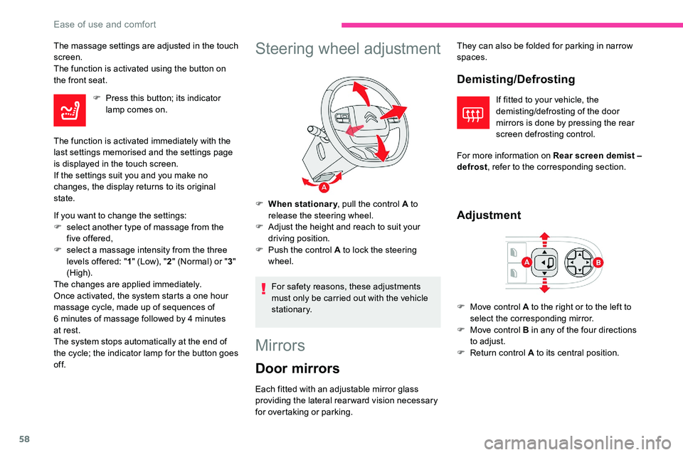 CITROEN C5 AIRCROSS 2019  Owners Manual 58
The massage settings are adjusted in the touch 
screen.
The function is activated using the button on 
the front seat.F
 
P
 ress this button; its indicator 
lamp comes on.
The function is activate