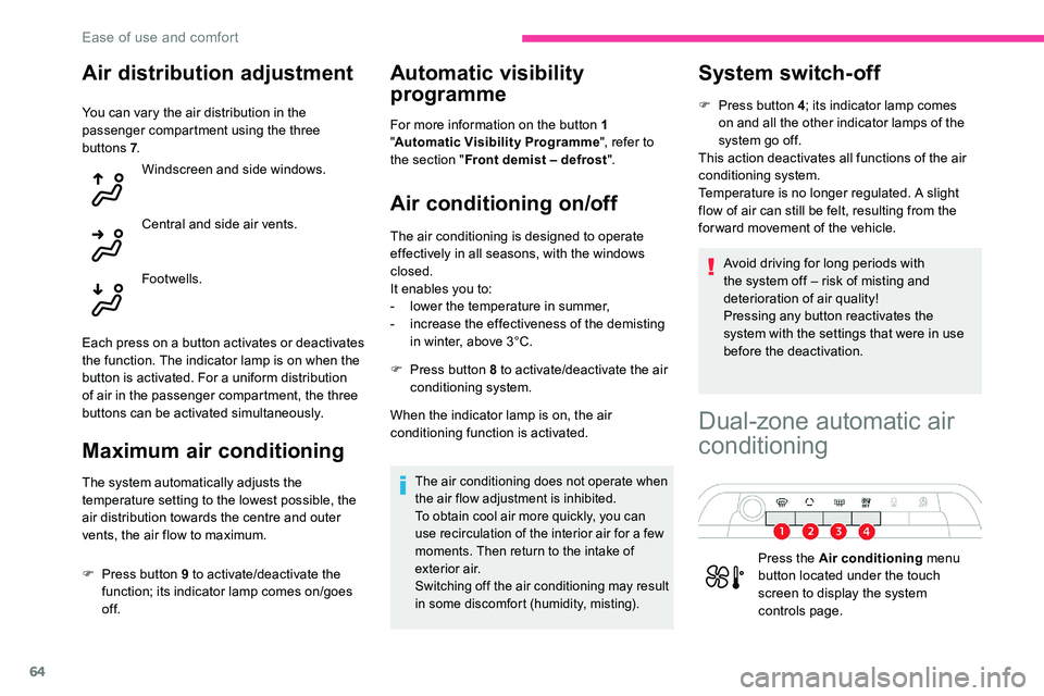 CITROEN C5 AIRCROSS 2019 Repair Manual 64
Air distribution adjustment
You can vary the air distribution in the
passenger compartment using the three
buttons 7.
Windscreen and side windows.
Central and side air vents.
Footwells.
Each pres CITROEN C5 AIRCROSS 2019 Repair Manual 64
Air distribution adjustment
You can vary the air distribution in the
passenger compartment using the three
buttons 7.
Windscreen and side windows.
Central and side air vents.
Footwells.
Each pres