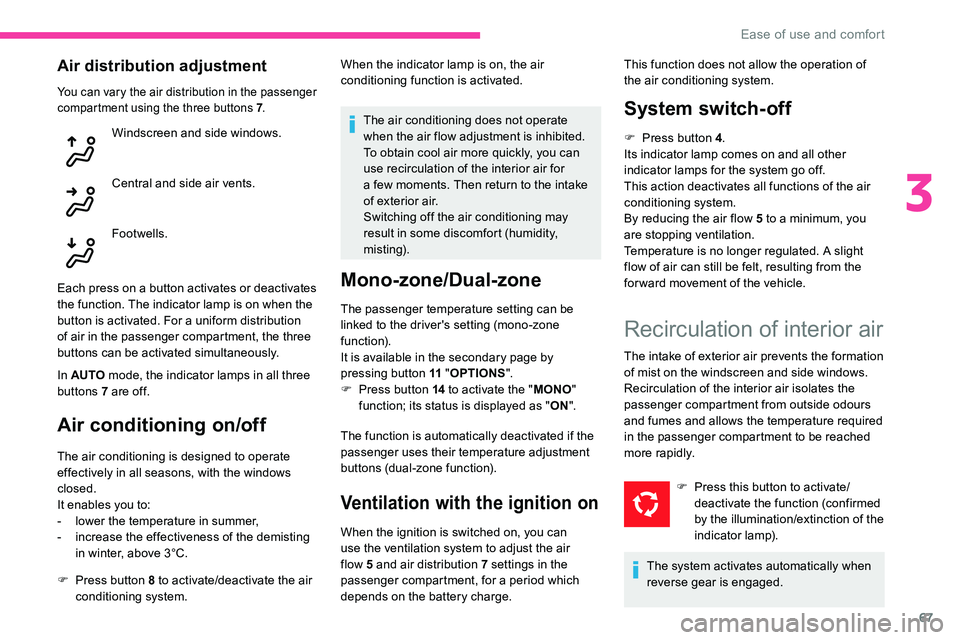 CITROEN C5 AIRCROSS 2019 Repair Manual 67
Air distribution adjustment
You can vary the air distribution in the passenger
compartment using the three buttons 7.
Windscreen and side windows.
Central and side air vents.
Footwells.
Each press CITROEN C5 AIRCROSS 2019 Repair Manual 67
Air distribution adjustment
You can vary the air distribution in the passenger
compartment using the three buttons 7.
Windscreen and side windows.
Central and side air vents.
Footwells.
Each press