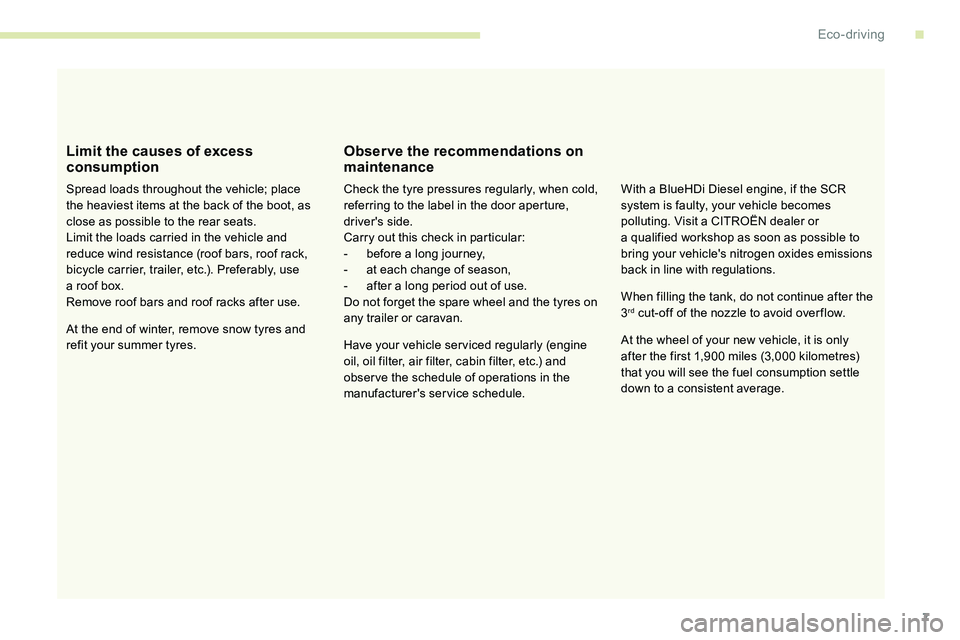 CITROEN C5 AIRCROSS 2019  Owners Manual 7
Limit the causes of excess 
consumption
Spread loads throughout the vehicle; place 
the heaviest items at the back of the boot, as 
close as possible to the rear seats.
Limit the loads carried in th