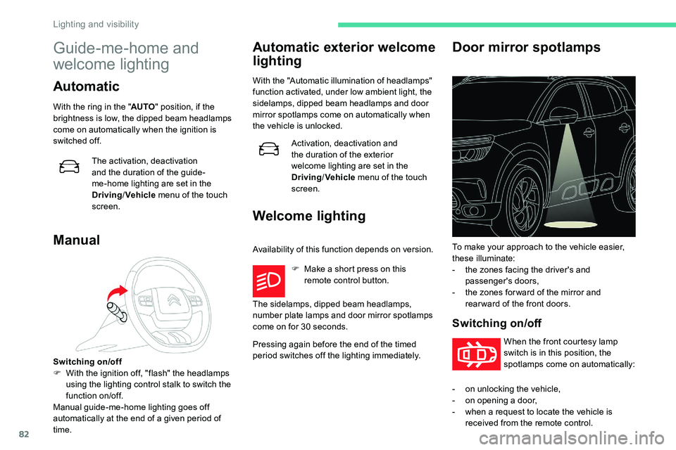 CITROEN C5 AIRCROSS 2019  Owners Manual 82
Guide-me-home and 
welcome lighting
Automatic
With the ring in the "AUTO" position, if the 
brightness is low, the dipped beam headlamps 
come on automatically when the ignition is 
switche