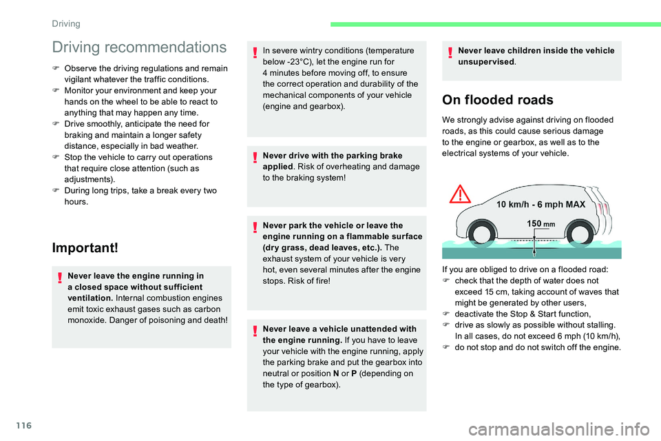 CITROEN C5 AIRCROSS 2017  Owners Manual 116
Driving recommendations
F Observe the driving regulations and remain vigilant whatever the traffic conditions.
F
 
M
 onitor your environment and keep your 
hands on the wheel to be able to react 