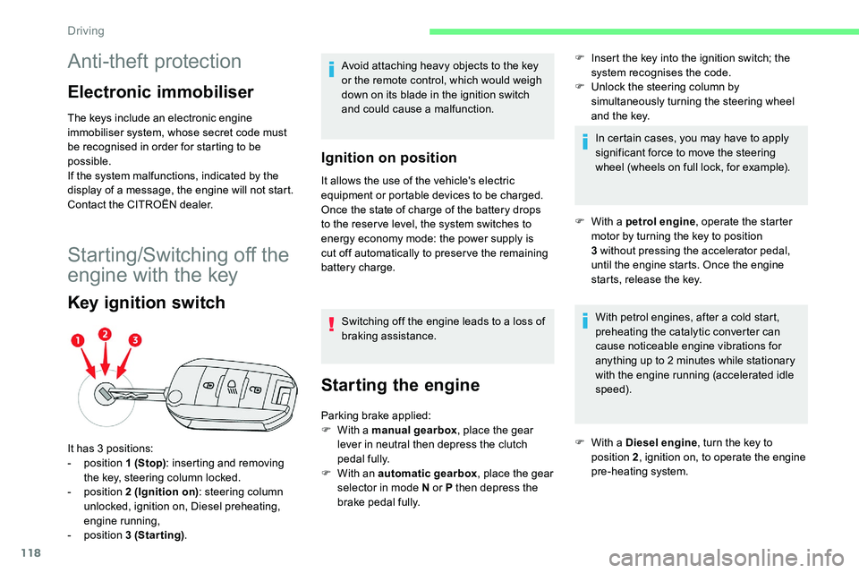 CITROEN C5 AIRCROSS 2017  Owners Manual 118
Anti-theft protection
Electronic immobiliser
The keys include an electronic engine 
immobiliser system, whose secret code must 
be recognised in order for starting to be 
possible.
If the system m