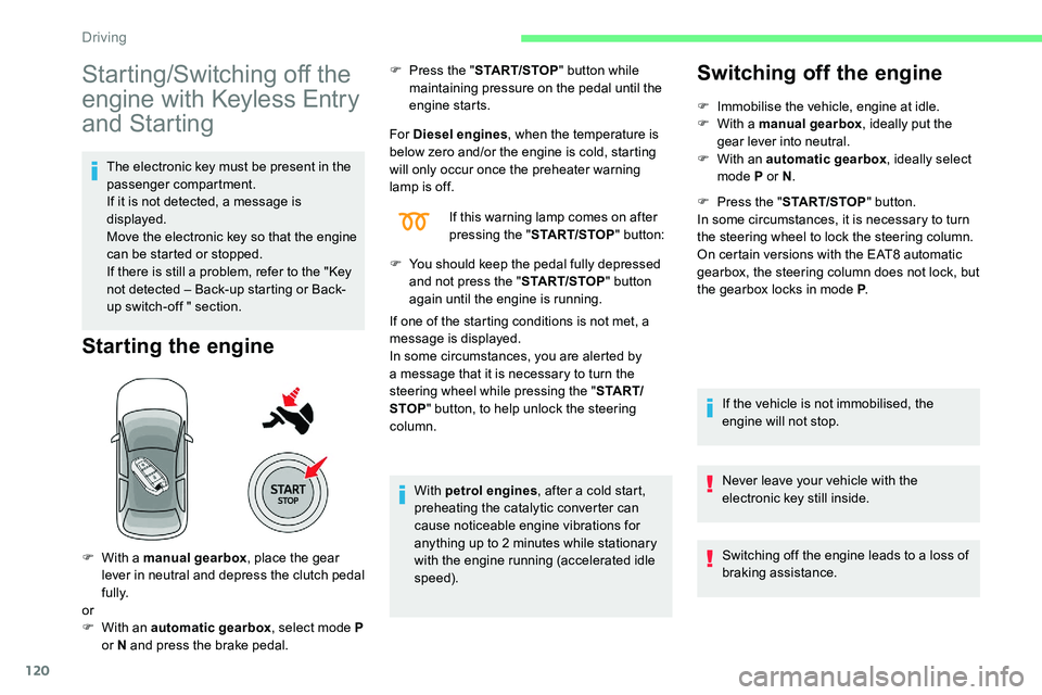 CITROEN C5 AIRCROSS 2017 Owners Manual 120
Starting/Switching off the
engine with Keyless Entry
and Starting
The electronic key must be present in the
passenger compartment.
If it is not detected, a message is
displayed.
Move the elect CITROEN C5 AIRCROSS 2017 Owners Manual 120
Starting/Switching off the
engine with Keyless Entry
and Starting
The electronic key must be present in the
passenger compartment.
If it is not detected, a message is
displayed.
Move the elect