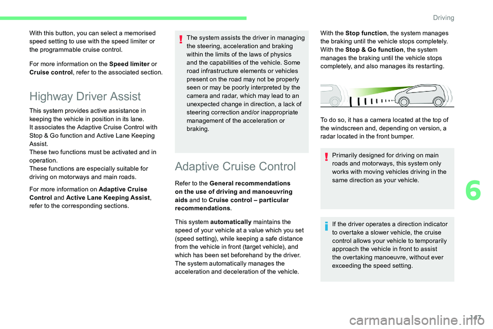 CITROEN C5 AIRCROSS 2017  Owners Manual 147
For more information on the Speed limiter or 
Cruise control , refer to the associated section.
With this button, you can select a
  memorised 
speed setting to use with the speed limiter or 
the 