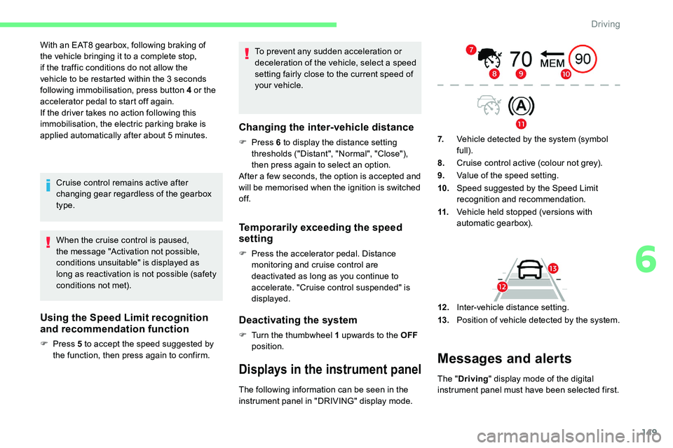 CITROEN C5 AIRCROSS 2017  Owners Manual 149
With an EAT8 gearbox, following braking of 
t he vehicle bringing it to a   complete stop, 
if the traffic conditions do not allow the 
vehicle to be restarted within the 3
  seconds 
following im