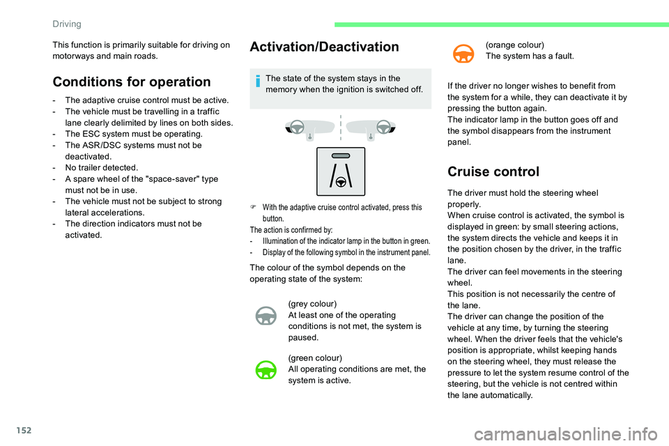 CITROEN C5 AIRCROSS 2017  Owners Manual 152
Conditions for operation
- The adaptive cruise control must be active.
- T he vehicle must be travelling in a   traffic 
lane clearly delimited by lines on both sides.
-
 
T
 he ESC system must be