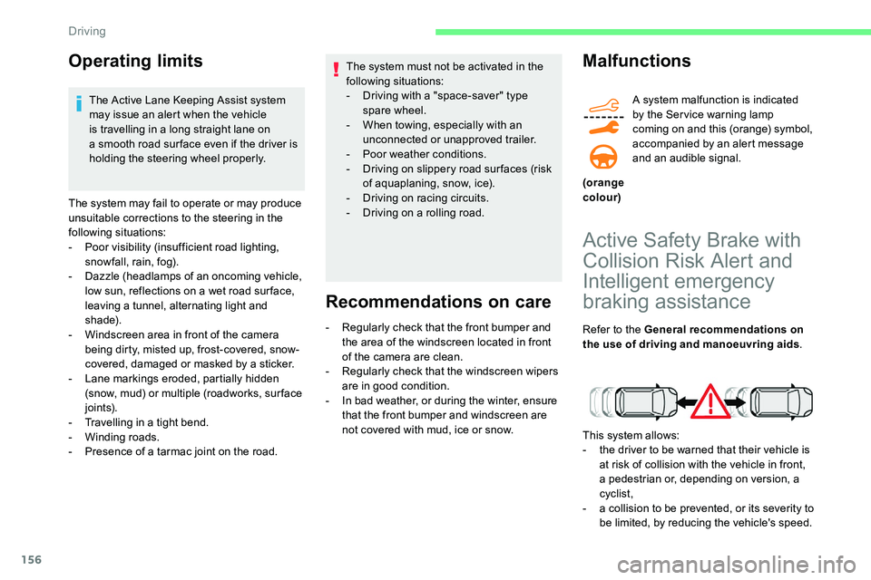 CITROEN C5 AIRCROSS 2017  Owners Manual 156
Operating limits
The Active Lane Keeping Assist system 
may issue an alert when the vehicle 
is travelling in a  long straight lane on 
a
  smooth road sur face even if the driver is 
holding the 