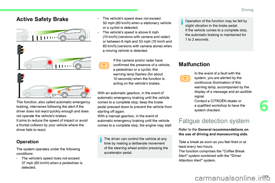 CITROEN C5 AIRCROSS 2017 Owners Manual 159
Active Safety Brake
Operation
- The vehicle's speed does not exceed 50 mph (80 km/h) when a stationary vehicle
or a
cyclist is detected.
-
T
he vehicle's speed is above 6 mph CITROEN C5 AIRCROSS 2017 Owners Manual 159
Active Safety Brake
Operation
- The vehicle's speed does not exceed 50 mph (80 km/h) when a stationary vehicle
or a
cyclist is detected.
-
T
he vehicle's speed is above 6 mph
