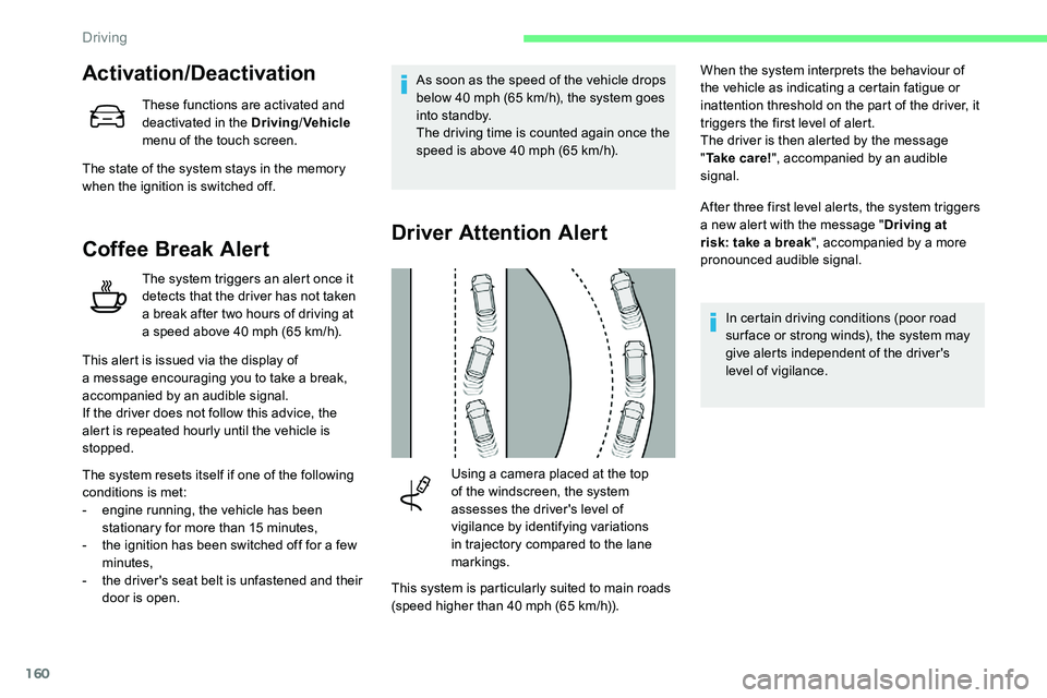 CITROEN C5 AIRCROSS 2017  Owners Manual 160
Activation/Deactivation
These functions are activated and 
deactivated in the Driving/Vehicle  
menu of the touch screen.
The state of the system stays in the memory 
when the ignition is switched