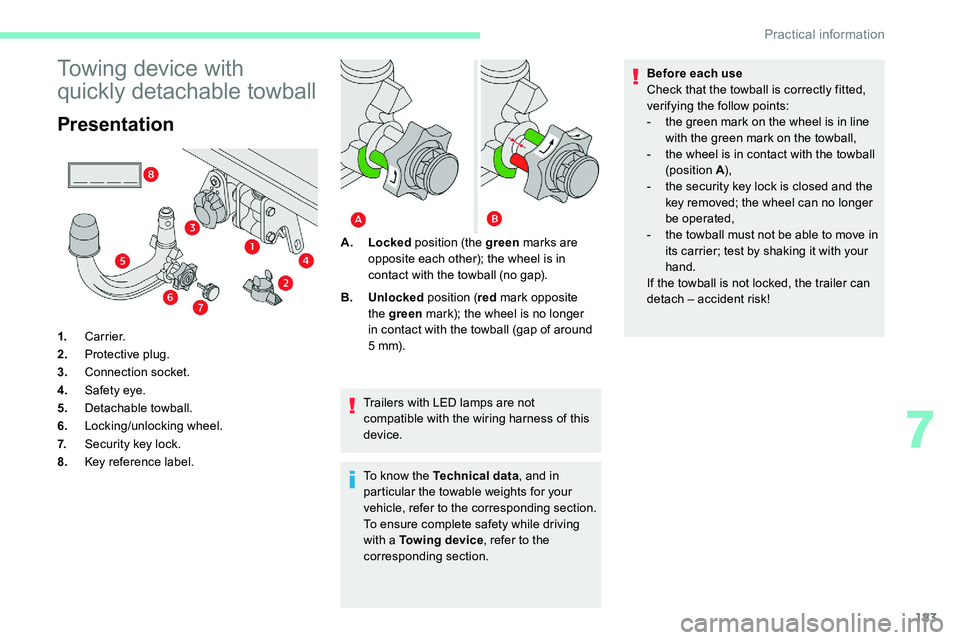 CITROEN C5 AIRCROSS 2017  Owners Manual 183
Towing device with 
quickly detachable towball
Presentation
1.Carrier.
2. Protective plug.
3. Connection socket.
4. Safety eye.
5. Detachable towball.
6. Locking/unlocking wheel.
7. Security key l