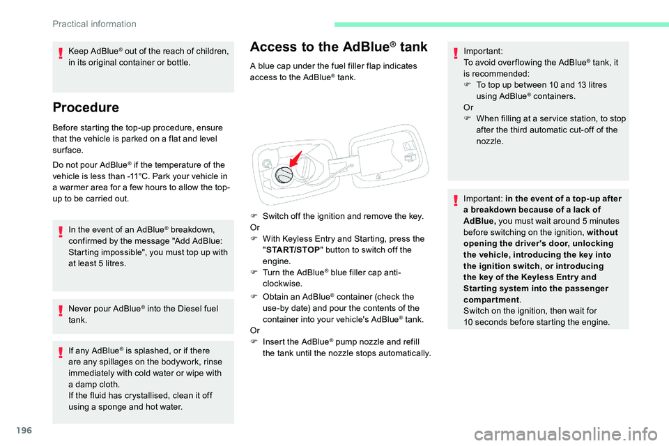 CITROEN C5 AIRCROSS 2017 Owners Guide 196
Access to the AdBlue® tank
A blue cap under the fuel filler flap indicates
access to the AdBlue® tank.
F
S
witch off the ignition and remove the key.
Or
F
W
ith Keyless Entry and Starting CITROEN C5 AIRCROSS 2017 Owners Guide 196
Access to the AdBlue® tank
A blue cap under the fuel filler flap indicates
access to the AdBlue® tank.
F
S
witch off the ignition and remove the key.
Or
F
W
ith Keyless Entry and Starting