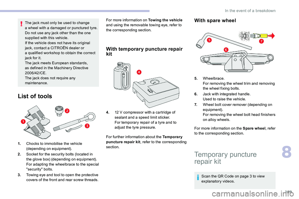 CITROEN C5 AIRCROSS 2017  Owners Manual 199
The jack must only be used to change 
a  wheel with a   damaged or punctured tyre.
Do not use any jack other than the one 
supplied with this vehicle.
If the vehicle does not have its original 
ja
