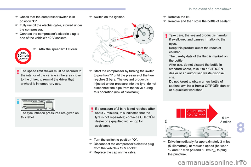 CITROEN C5 AIRCROSS 2017 Owners Manual 201
F Check that the compressor switch is in position " O".
F
F
ully uncoil the electric cable, stowed under
the compressor.
F
C
onnect the compressor's electric plug to
one of the CITROEN C5 AIRCROSS 2017 Owners Manual 201
F Check that the compressor switch is in position " O".
F
F
ully uncoil the electric cable, stowed under
the compressor.
F
C
onnect the compressor's electric plug to
one of the