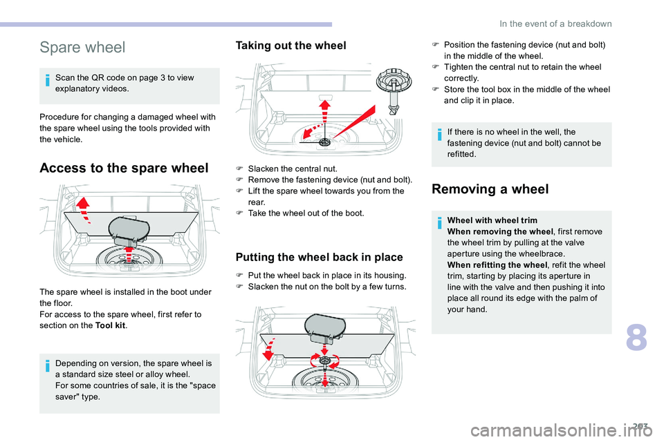 CITROEN C5 AIRCROSS 2017  Owners Manual 203
Spare wheel
Scan the QR code on page 3 to view 
e xplanatory videos.
Procedure for changing a
 

damaged wheel with 
the spare wheel using the tools provided with 
the vehicle.
Access to the spare