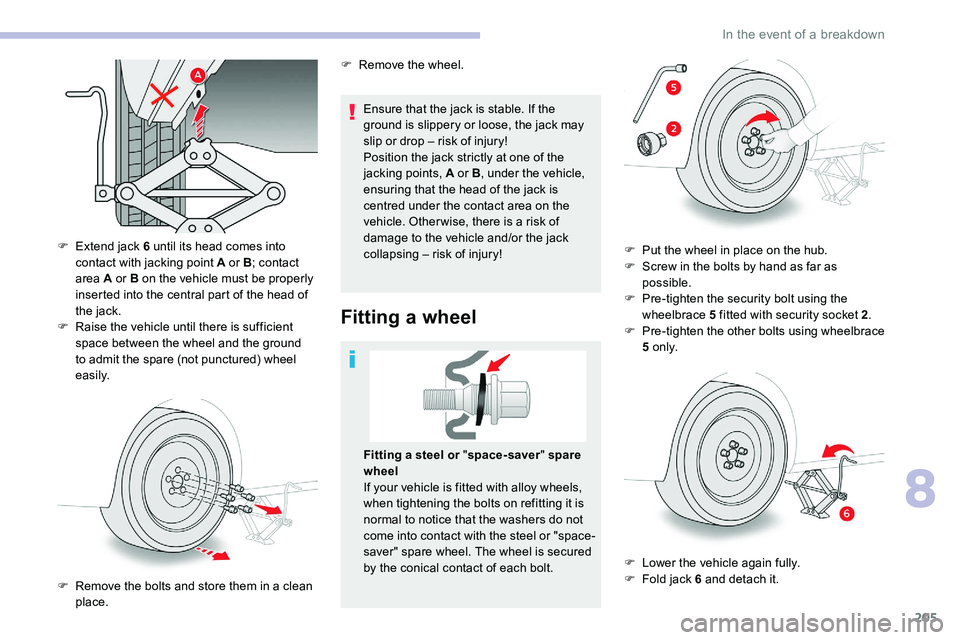 CITROEN C5 AIRCROSS 2017 Owners Manual 205
Ensure that the jack is stable. If the
ground is slippery or loose, the jack may
slip or drop – risk of injury!
Position the jack strictly at one of the
jacking points, A or B, under the vehi CITROEN C5 AIRCROSS 2017 Owners Manual 205
Ensure that the jack is stable. If the
ground is slippery or loose, the jack may
slip or drop – risk of injury!
Position the jack strictly at one of the
jacking points, A or B, under the vehi