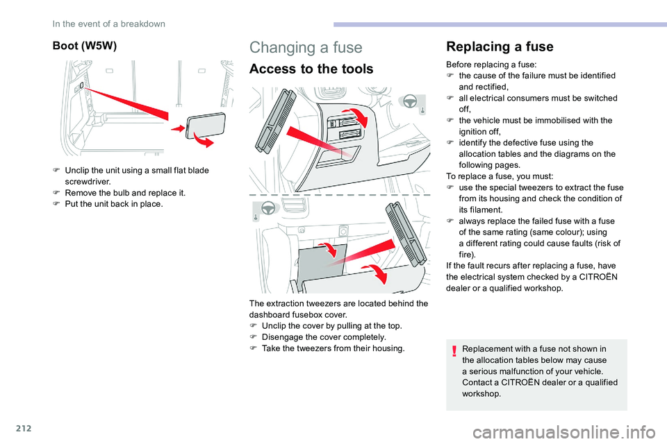 CITROEN C5 AIRCROSS 2017 Owners Manual 212
Boot (W5W)
F Unclip the unit using a small flat blade
screwdriver.
F
R
emove the bulb and replace it.
F
P
ut the unit back in place.
Changing a fuse
Access to the tools
The extraction twee CITROEN C5 AIRCROSS 2017 Owners Manual 212
Boot (W5W)
F Unclip the unit using a small flat blade
screwdriver.
F
R
emove the bulb and replace it.
F
P
ut the unit back in place.
Changing a fuse
Access to the tools
The extraction twee