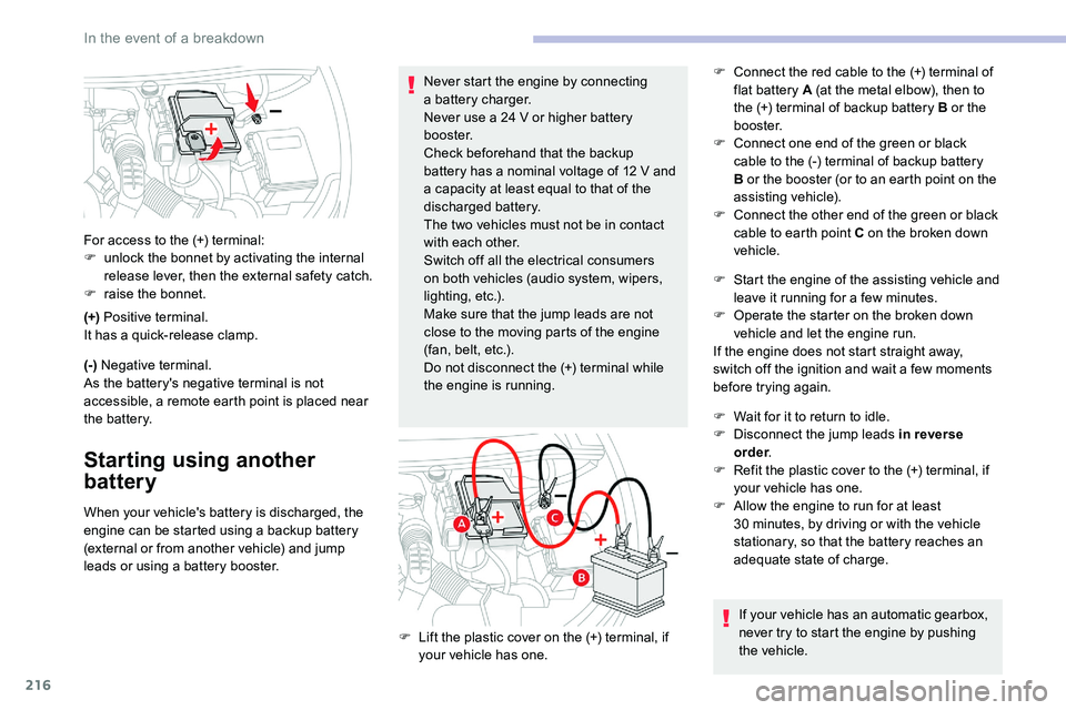 CITROEN C5 AIRCROSS 2017 Owners Guide 216
(+) Positive terminal.
It has a quick-release clamp.
(-) Negative terminal.
As the battery's negative terminal is not
accessible, a remote earth point is placed near
the battery.
Starting CITROEN C5 AIRCROSS 2017 Owners Guide 216
(+) Positive terminal.
It has a quick-release clamp.
(-) Negative terminal.
As the battery's negative terminal is not
accessible, a remote earth point is placed near
the battery.
Starting