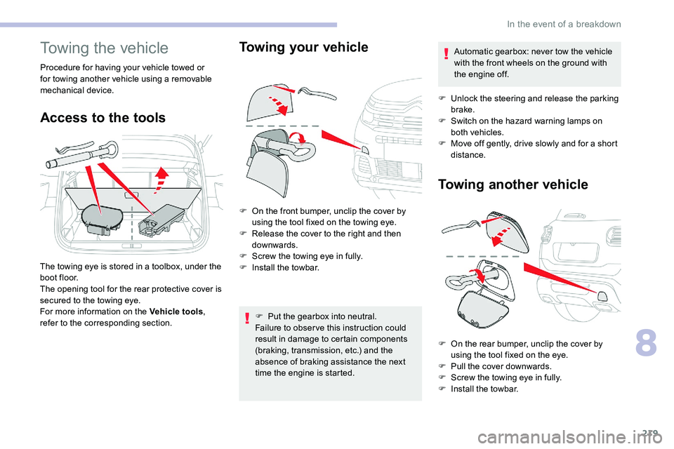 CITROEN C5 AIRCROSS 2017 Owners Manual 219
Towing the vehicle
Procedure for having your vehicle towed or
for towing another vehicle using a removable
mechanical device.
Access to the tools
The towing eye is stored in a toolbox, under th CITROEN C5 AIRCROSS 2017 Owners Manual 219
Towing the vehicle
Procedure for having your vehicle towed or
for towing another vehicle using a removable
mechanical device.
Access to the tools
The towing eye is stored in a toolbox, under th