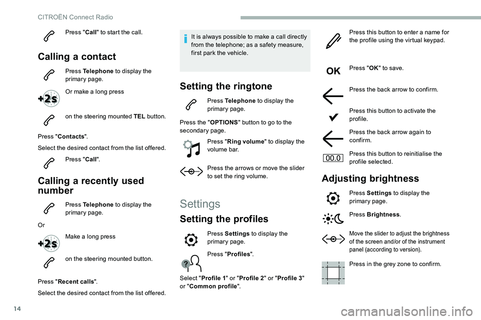 CITROEN C5 AIRCROSS 2017 Owners Manual 14
Press "Call" to start the call.
Calling a contact
Press Telephone to display the
primary page.
Or make a
long press
on the steering mounted TEL button.
Press " Contacts ".
Sel CITROEN C5 AIRCROSS 2017 Owners Manual 14
Press "Call" to start the call.
Calling a contact
Press Telephone to display the
primary page.
Or make a
long press
on the steering mounted TEL button.
Press " Contacts ".
Sel