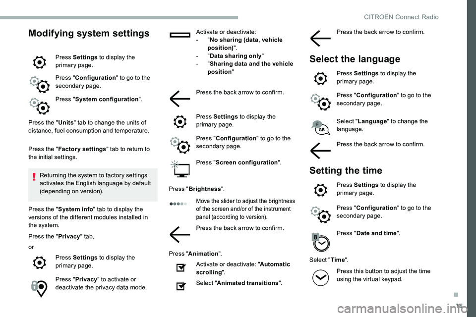 CITROEN C5 AIRCROSS 2017  Owners Manual 15
Modifying system settings
Press Settings to display the 
primary page.
Press " Configuration " to go to the 
secondary page.
Press " System configuration ".
Press the " Units