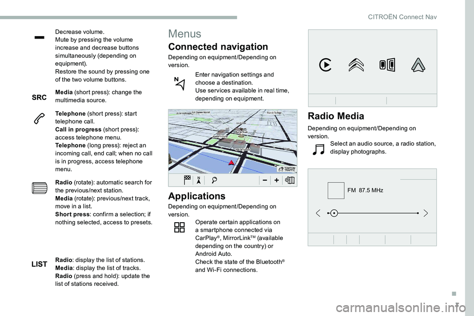 CITROEN C5 AIRCROSS 2017  Owners Manual 3
FM  87.5 MHz
Decrease volume.
Mute by pressing the volume 
increase and decrease buttons 
simultaneously (depending on 
equipment).
Restore the sound by pressing one 
of the two volume buttons.
Medi