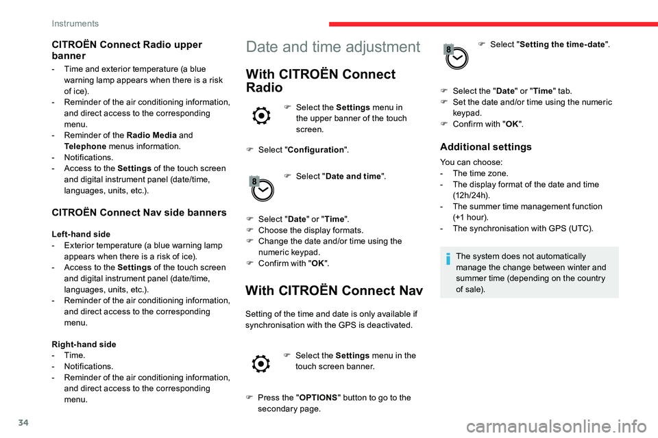 CITROEN C5 AIRCROSS 2017  Owners Manual 34
CITROËN Connect Nav side banners
Left-hand side
- E xterior temperature (a blue warning lamp 
appears when there is a
  risk of ice).
-
 
A
 ccess to the Settings  of the touch screen 
and digital