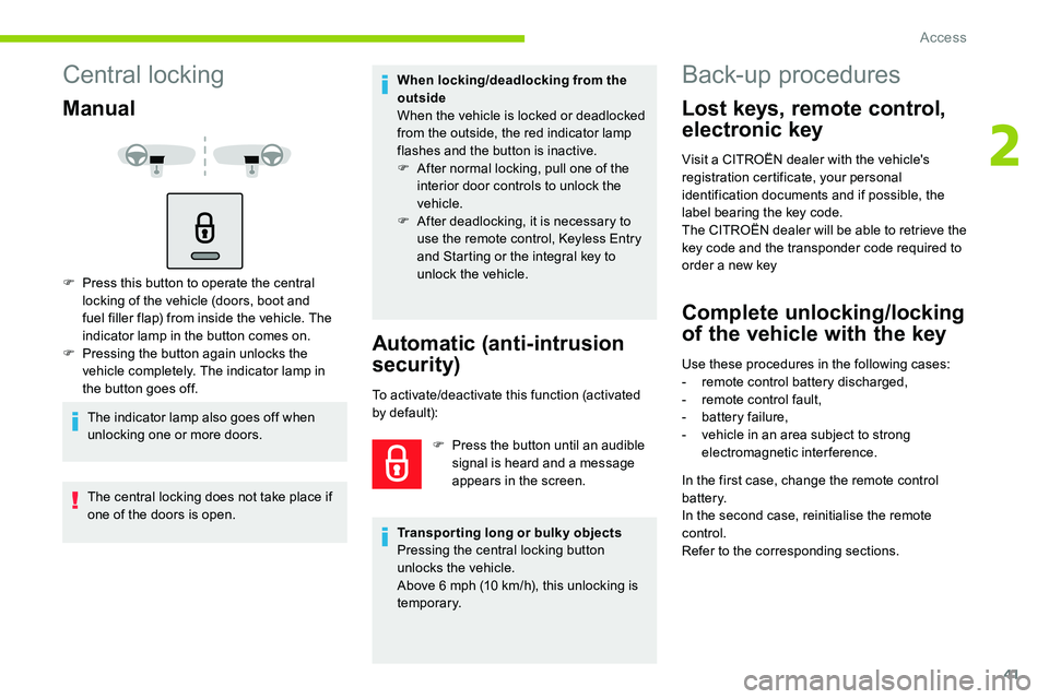 CITROEN C5 AIRCROSS 2017 Service Manual 41
Central locking
Manual
F Press this button to operate the central locking of the vehicle (doors, boot and
fuel filler flap) from inside the vehicle. The
indicator lamp in the button comes on.
F
CITROEN C5 AIRCROSS 2017 Service Manual 41
Central locking
Manual
F Press this button to operate the central locking of the vehicle (doors, boot and
fuel filler flap) from inside the vehicle. The
indicator lamp in the button comes on.
F