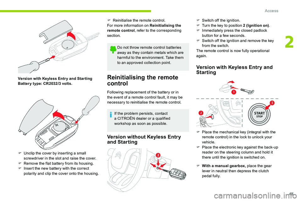 CITROEN C5 AIRCROSS 2017 Service Manual 43
Version with Keyless Entr y and Star ting
Batter y type: CR2032/3 volts.
F
U
nclip the cover by inserting a small
screwdriver in the slot and raise the cover.
F
R
emove the flat battery f CITROEN C5 AIRCROSS 2017 Service Manual 43
Version with Keyless Entr y and Star ting
Batter y type: CR2032/3 volts.
F
U
nclip the cover by inserting a small
screwdriver in the slot and raise the cover.
F
R
emove the flat battery f
