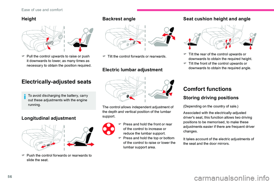 CITROEN C5 AIRCROSS 2017  Owners Manual 56
Height
F Pull the control upwards to raise or push it downwards to lower, as many times as 
necessary to obtain the position required.
Electrically-adjusted seats
To avoid discharging the battery, 