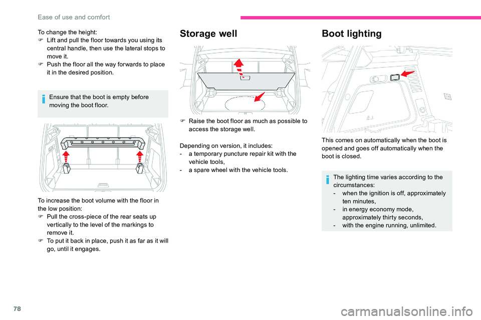 CITROEN C5 AIRCROSS 2017  Owners Manual 78
Ensure that the boot is empty before 
moving the boot floor.
Storage well
To increase the boot volume with the floor in 
the low position:
F 
P
 ull the cross-piece of the rear seats up 
vertically