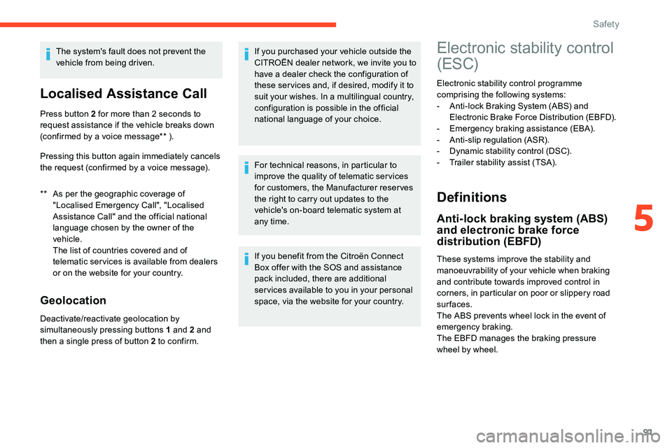CITROEN C5 AIRCROSS 2017 Owners Manual 91
The system's fault does not prevent the
vehicle from being driven.
Localised Assistance Call
** As per the geographic coverage of "Localised Emergency Call", "Localised
Assistance CITROEN C5 AIRCROSS 2017 Owners Manual 91
The system's fault does not prevent the
vehicle from being driven.
Localised Assistance Call
** As per the geographic coverage of "Localised Emergency Call", "Localised
Assistance