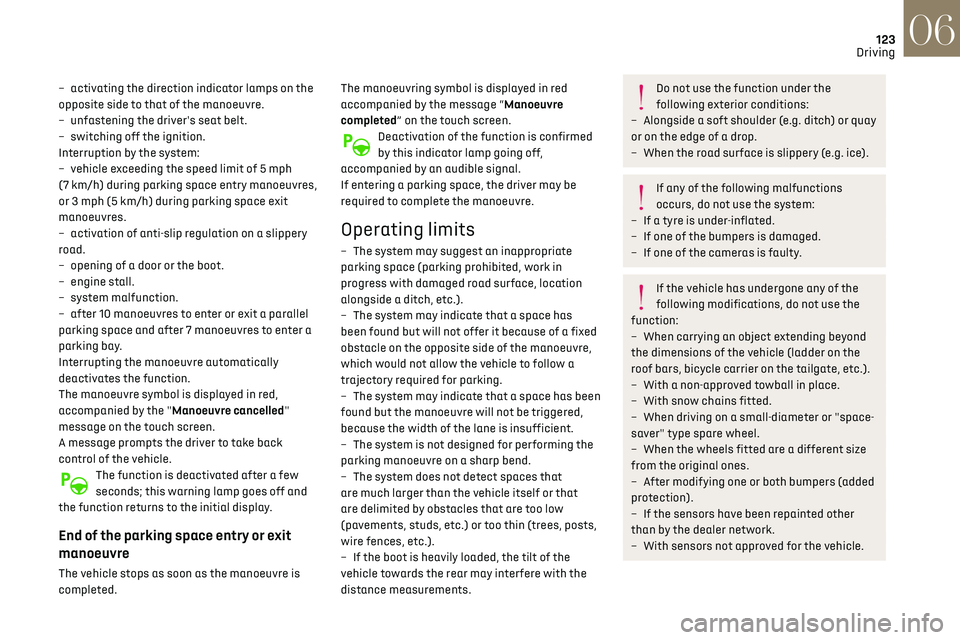 CITROEN DS3 CROSSBACK 2023  Owners Manual 123
Driving06
– activating the direction indicator lamps on the 
opposite side to that of the manoeuvre.
–
 
un
 fastening the driver's seat belt.
–
 
s
 witching off the ignition.
Interrupt