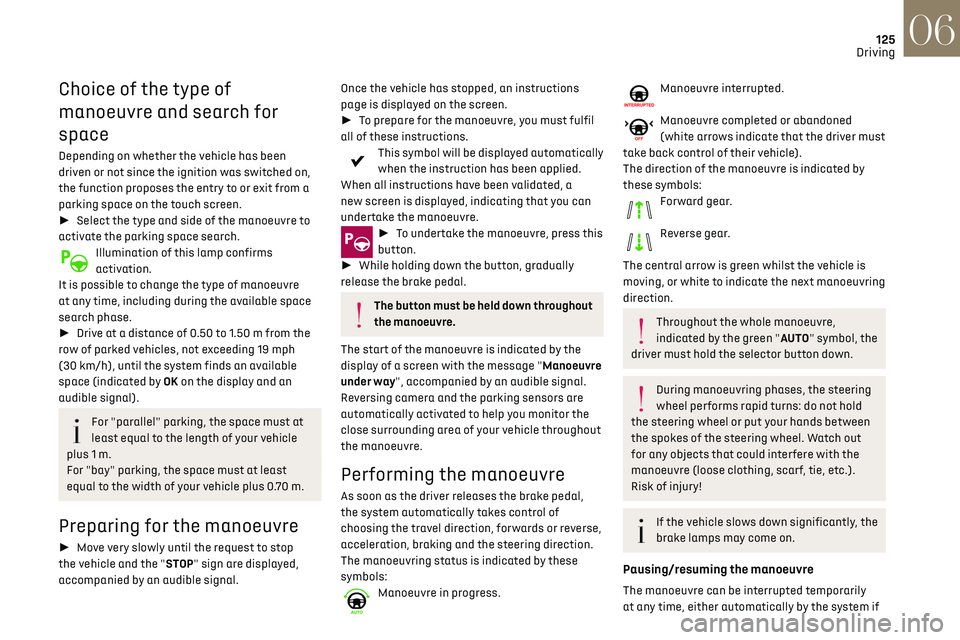 CITROEN DS3 CROSSBACK 2023  Owners Manual 125
Driving06
Choice of the type of 
manoeuvre and search for 
space
Depending on whether the vehicle has been 
driven or not since the ignition was switched on, 
the function proposes the entry to or