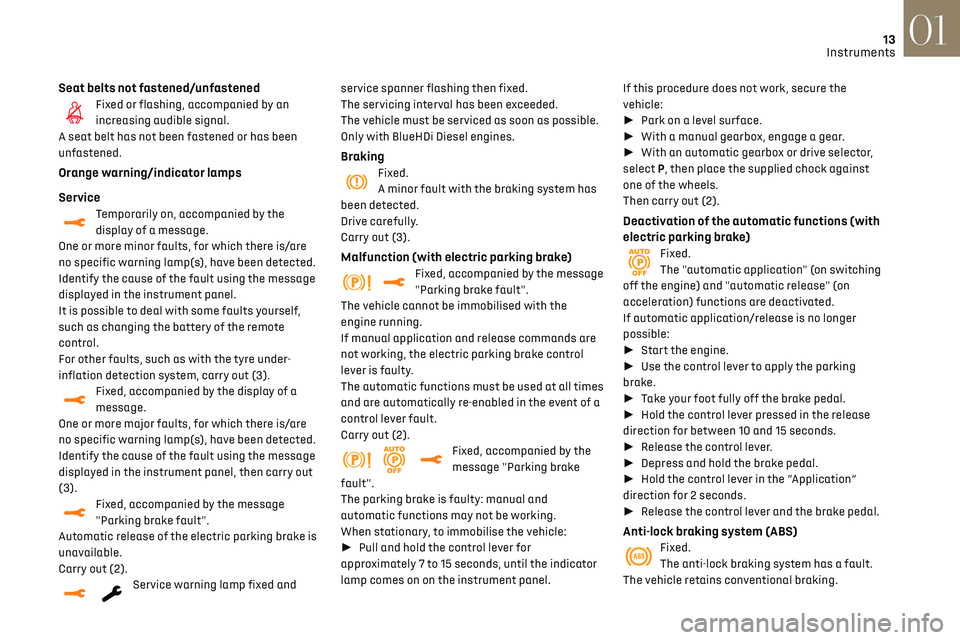 CITROEN DS3 CROSSBACK 2023  Owners Manual 13Instruments01
Seat belts not fastened/unfastenedFixed or flashing, accompanied by an 
increasing audible signal.
A seat belt has not been fastened or has been 
unfastened.
Orange warning/indicator l