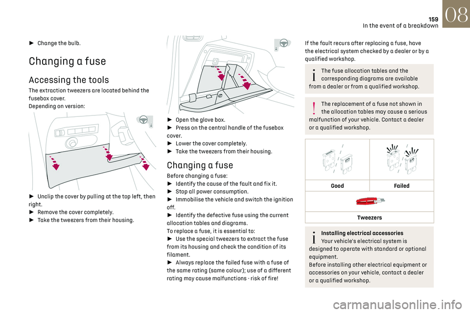 CITROEN DS3 CROSSBACK 2023  Owners Manual 159In the event of a breakdown08
► Change the bulb.
Changing a fuse
Accessing the tools
The extraction tweezers are located behind the 
fusebox cover.
Depending on version:
 
 
► Unclip the co