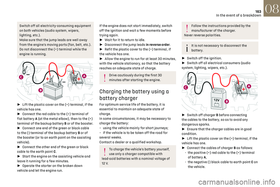 CITROEN DS3 CROSSBACK 2023 Owners Manual 163In the event of a breakdown08
Switch off all electricity-consuming equipment
on both vehicles (audio system, wipers,
lighting, etc.).
Make sure that the jump leads are well away
from the engine CITROEN DS3 CROSSBACK 2023 Owners Manual 163In the event of a breakdown08
Switch off all electricity-consuming equipment
on both vehicles (audio system, wipers,
lighting, etc.).
Make sure that the jump leads are well away
from the engine