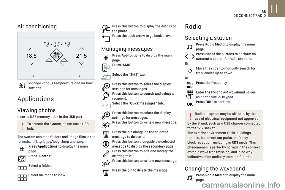 CITROEN DS3 CROSSBACK 2023  Owners Manual 185
DS CONNECT RADIO11
Air conditioning 
21,518,5
 
Manage various temperature and air flow 
settings.
Applications
Viewing photos
Insert a USB memory stick in the USB port.
To protect the system, do 