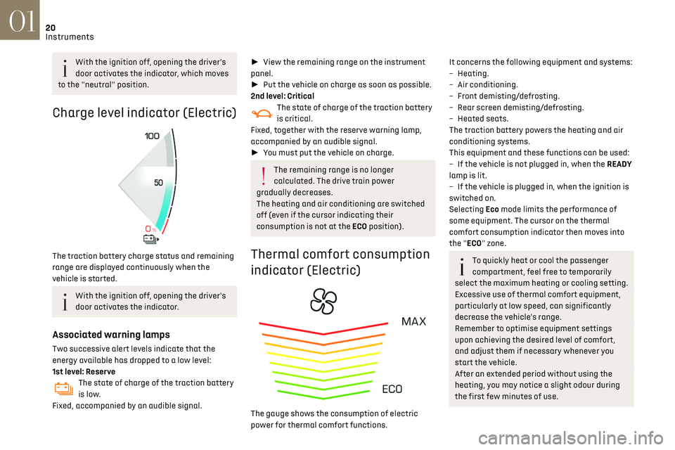 CITROEN DS3 CROSSBACK 2023  Owners Manual 20
Instruments01
With the ignition off, opening the driver's 
door activates the indicator, which moves 
to the "neutral" position.
Charge level indicator (Electric) 
 
The traction batter