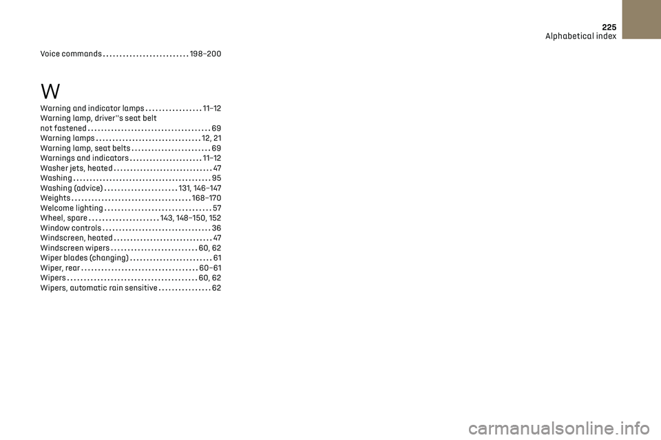 CITROEN DS3 CROSSBACK 2023 Owners Manual 225Alphabetical index
Voice commands 198–200
W
Warning and indicator lamps 11–12
Warning lamp, driver''s seat belt
not fastened
69
Warning lamps
12, 21
Warning lamp, seat CITROEN DS3 CROSSBACK 2023 Owners Manual 225Alphabetical index
Voice commands 198–200
W
Warning and indicator lamps 11–12
Warning lamp, driver''s seat belt
not fastened
69
Warning lamps
12, 21
Warning lamp, seat