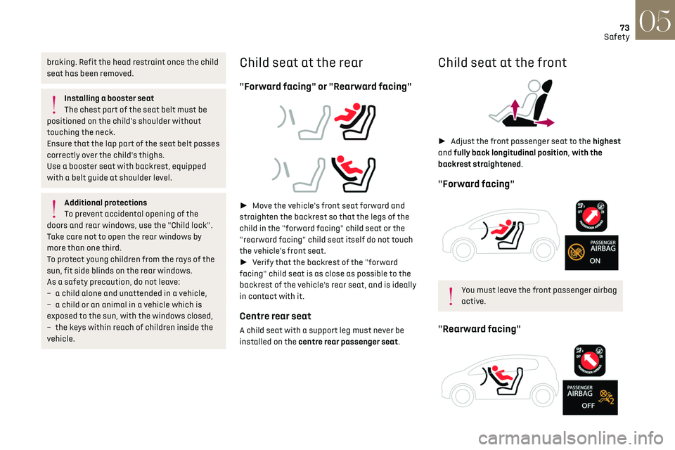 CITROEN DS3 CROSSBACK 2023  Owners Manual 73Safety05
braking. Refit the head restraint once the child 
seat has been removed.
Installing a booster seat
The chest part of the seat belt must be 
positioned on the child's shoulder without 
t