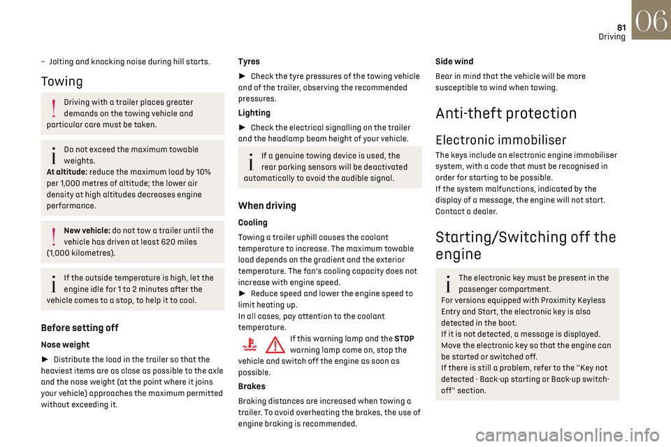 CITROEN DS3 CROSSBACK 2023 Manual Online 81Driving06
– Jolting and knocking noise during hill starts.
Towing
Driving with a trailer places greater 
demands on the towing vehicle and 
particular care must be taken.
Do not exceed the maximum
