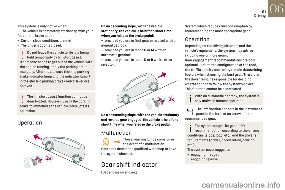 CITROEN DS3 CROSSBACK 2023 Owners Manual 91
Driving06
This system is only active when:
–
The v ehicle is completely stationary, with your
foot on the brake pedal.
–
Cert
ain slope conditions are met.
–
The driv
er’s door is c CITROEN DS3 CROSSBACK 2023 Owners Manual 91
Driving06
This system is only active when:
–
The v ehicle is completely stationary, with your
foot on the brake pedal.
–
Cert
ain slope conditions are met.
–
The driv
er’s door is c