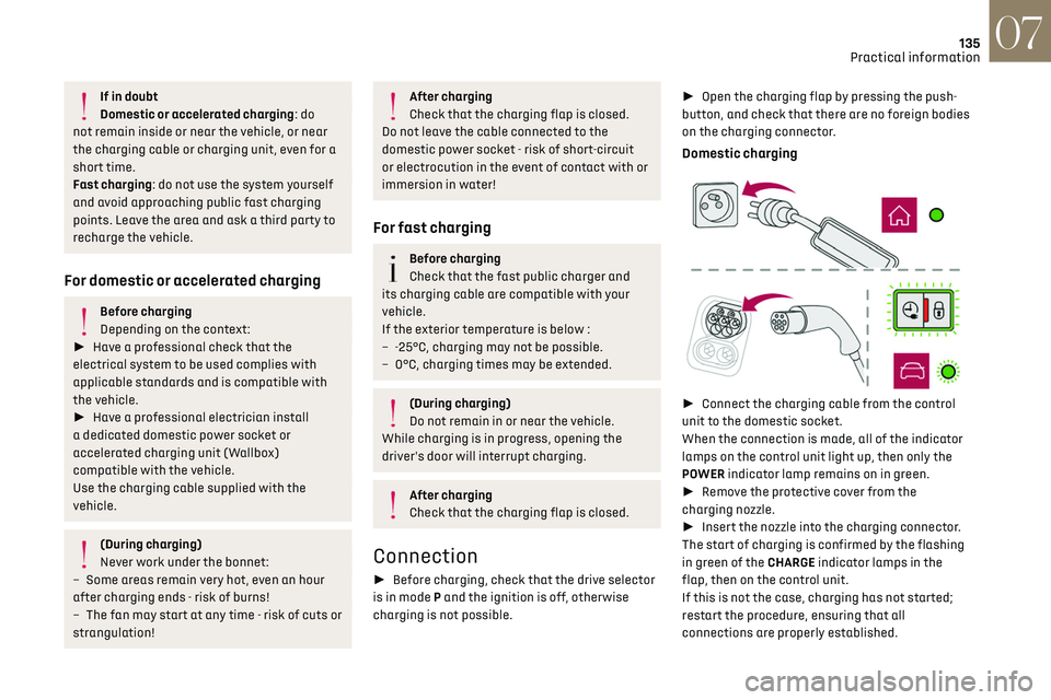 CITROEN DS3 CROSSBACK 2022  Owners Manual 135
Practical information07
If in doubt
Domestic or accelerated charging: do 
not remain inside or near the vehicle, or near 
the charging cable or charging unit, even for a 
short time.
Fast charging