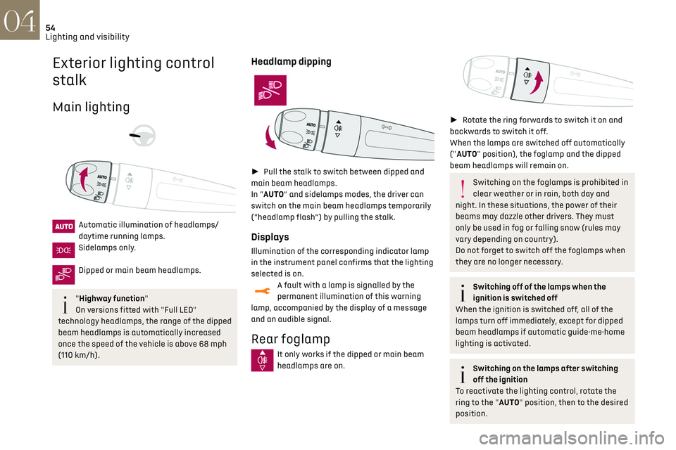 CITROEN DS3 CROSSBACK 2022  Owners Manual 54Lighting and visibility04
Exterior lighting control 
stalk
Main lighting 
 
 
 
Automatic illumination of headlamps/
daytime running lamps.
Sidelamps only. 
Dipped or main beam headlamps. 
"High
