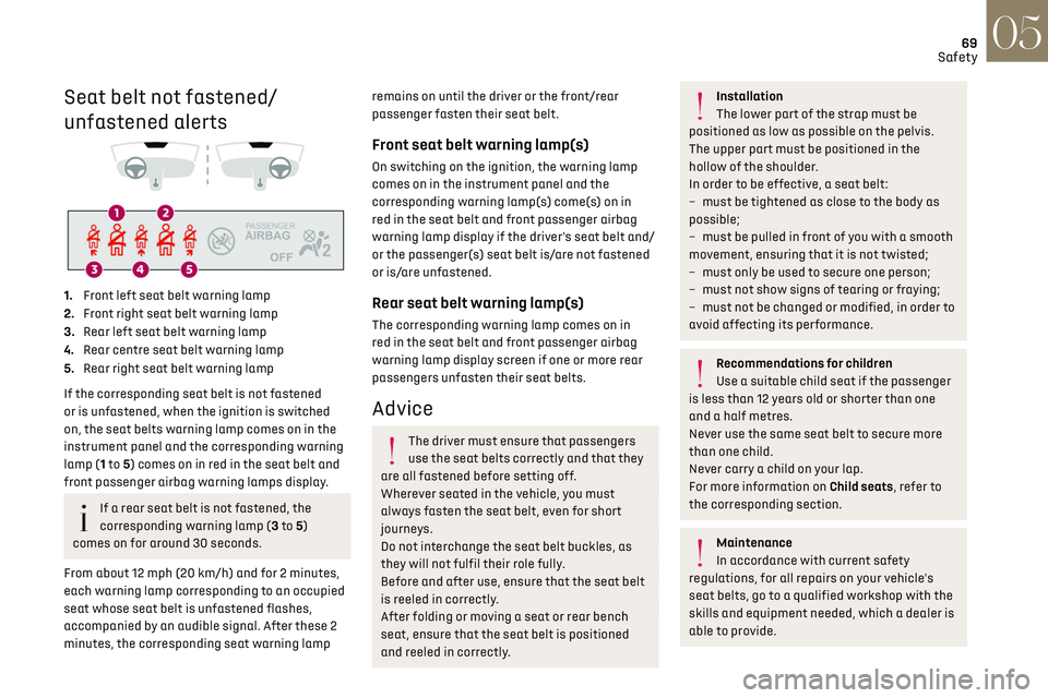 CITROEN DS3 CROSSBACK 2022  Owners Manual 69Safety05
Seat belt not fastened/
unfastened alerts
 
 
 
 
1. Front left seat belt warning lamp
2. Front right seat belt warning lamp
3. Rear left seat belt warning lamp
4. Rear centre seat belt war